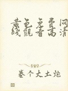 黄色免费网站在线观看高清版