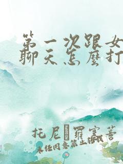 第一次跟女孩子聊天怎么打招呼