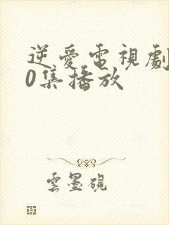 逆爱电视剧第10集播放