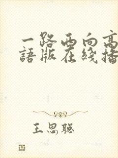 一路西向高清粤语版在线播放
