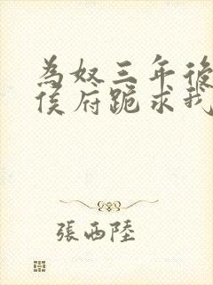 为奴三年后整个侯府跪求我原谅 更新