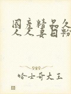 国产精品久久成人人妻日粉丝绯色