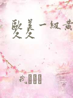 欧美一级黄久久久久