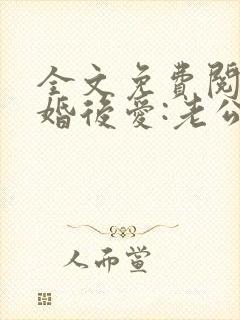 全文免费阅读先婚后爱:老公很凶猛