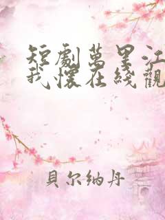 短剧万里江山入我怀在线观看