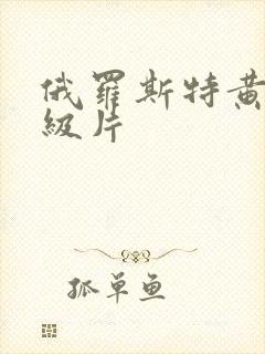 俄罗斯特黄色一级片