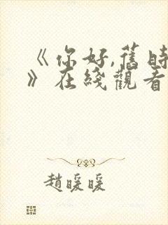 《你好,旧时光》在线观看免费