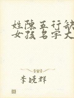 姓陈五行缺金的女孩名字大全