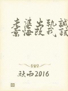 老婆出轨诚心诚意悔改我该原谅吗