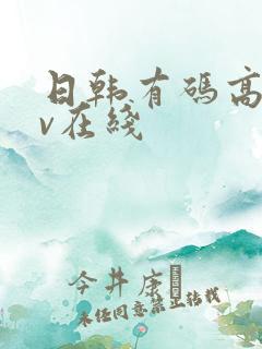 日韩有码高清av在线