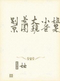 别惹大小姐,她京圈亲爸是女儿奴全集