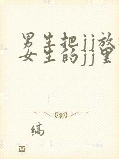 男生把jj放进女生的jj里视频