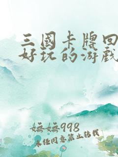 三国卡牌回合制好玩的游戏