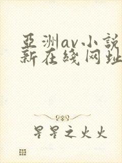 亚洲av小说最新在线网址