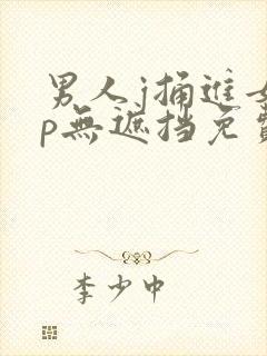 男人j捅进女人p无遮挡免费看