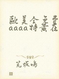 欧美全免费aaaaaa特黄在线