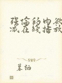 强伦的肉欲未删减在线播放