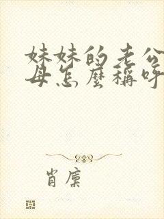 妹妹的老公的父母怎么称呼