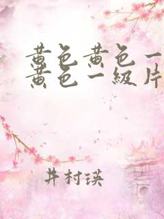 黄色黄色一级片黄色一级片