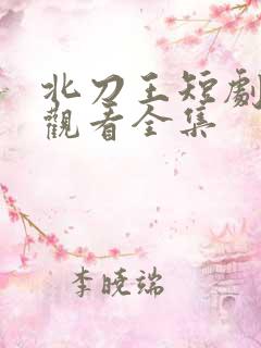 北刀王短剧免费观看全集