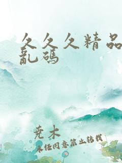 久久久精品国产乱码