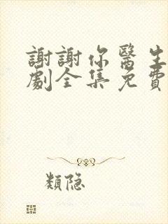 谢谢你医生电视剧全集免费观看高清