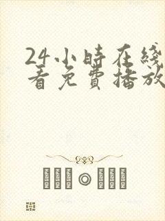 24小时在线观看免费播放电视剧