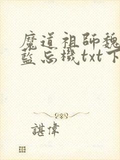 魔道祖师魏无羡蓝忘机txt下载