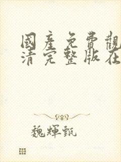 国产免费观看高清完整版在线