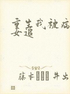 重生我被病娇美女追