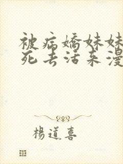 被病娇妹妹爱得死去活来漫画