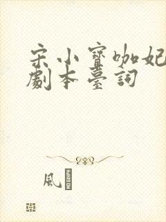 宋小宝咖妃小品剧本台词