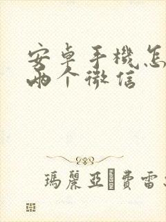 安卓手机怎么能两个微信