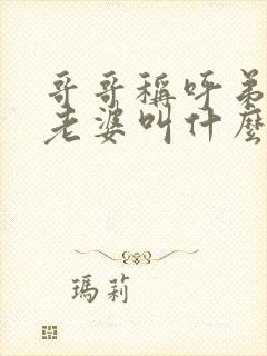 哥哥称呼弟弟的老婆叫什么