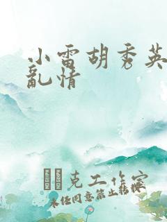 小雷胡秀英乡村乱情