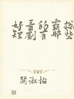 好看的霸总甜宠短剧有哪些