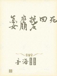 怎么挽回死心的女朋友