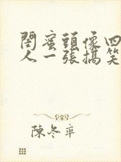 闺蜜头像四人一人一张搞笑