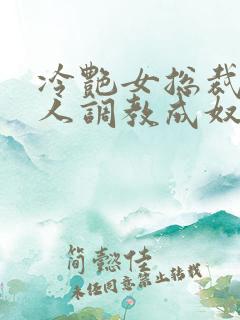 冷艳女总裁被黑人调教成奴