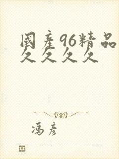 国产96精品久久久久久