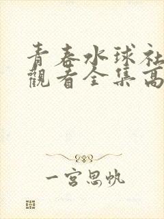 青春水球社免费观看全集高清