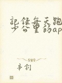 记录每天跑步多少公里的app