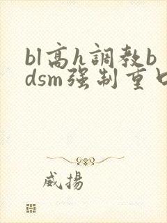 bl高h调教bdsm强制重口