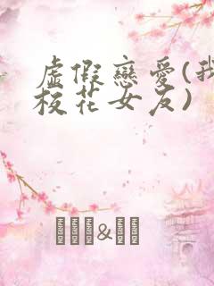 虚假恋爱(我将校花女友)