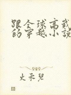 跟全球高武有关的穿越小说