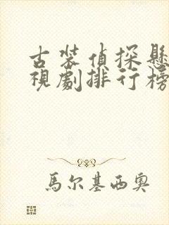 古装侦探悬疑电视剧排行榜前十名