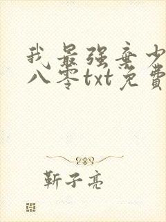 我最强弃少下载八零txt免费