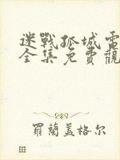 迷战孤城电视剧全集免费观看高清