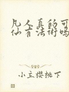 凡人真的可以修仙有法术吗