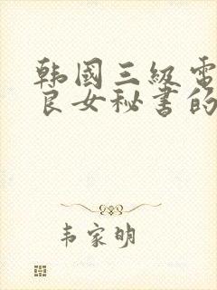 韩国三级电影善良女秘书的目的